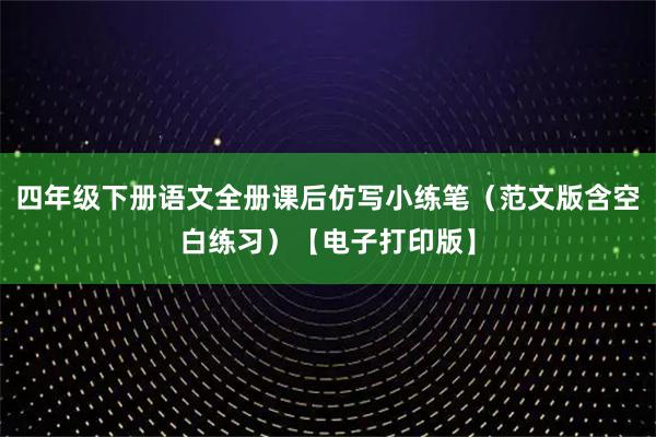 四年级下册语文全册课后仿写小练笔（范文版含空白练习）【电子打印版】