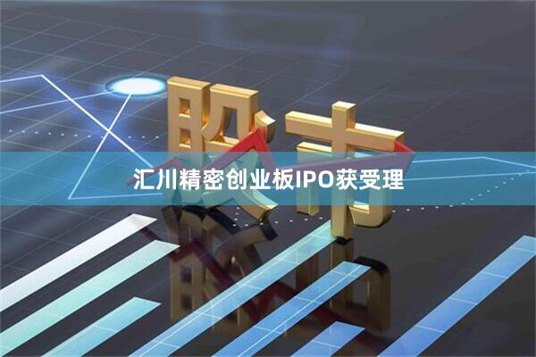 汇川精密创业板IPO获受理